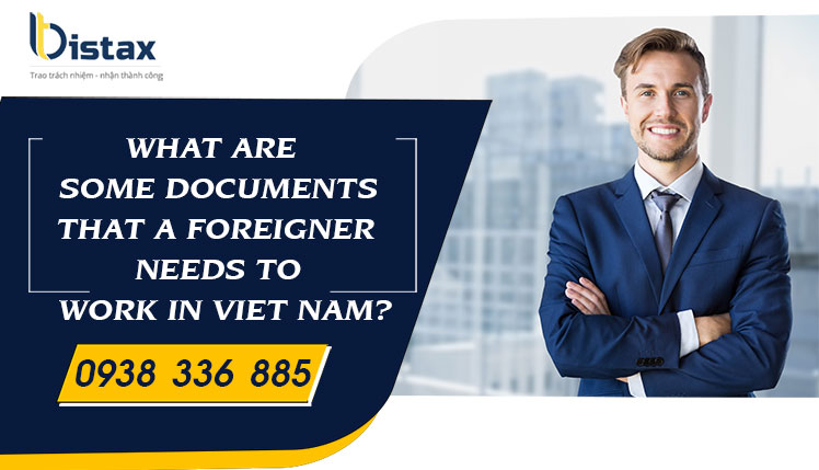 WHAT ARE SOME DOCUMENTS THAT A FOREIGNER NEEDS TO WORK IN VIET NAM?