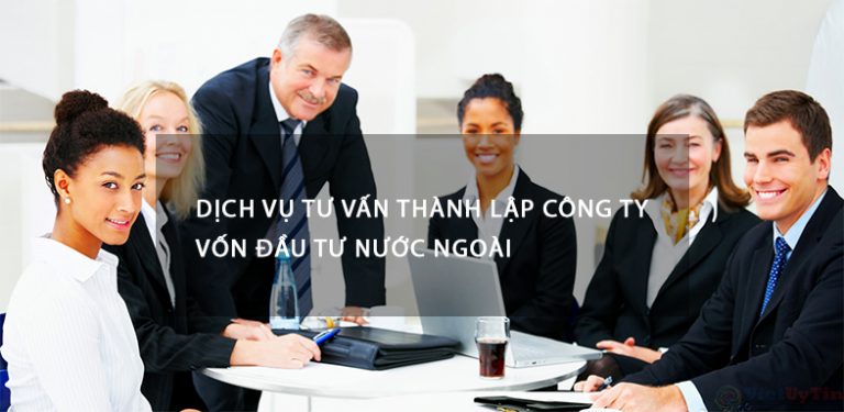 DỊCH VỤ TƯ VẤN THÀNH LẬP CÔNG TY VỐN NƯỚC NGOÀI