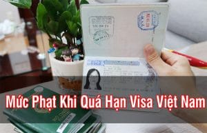 Chi tiết Mức phạt khi quá hạn visa Việt Nam mới nhất