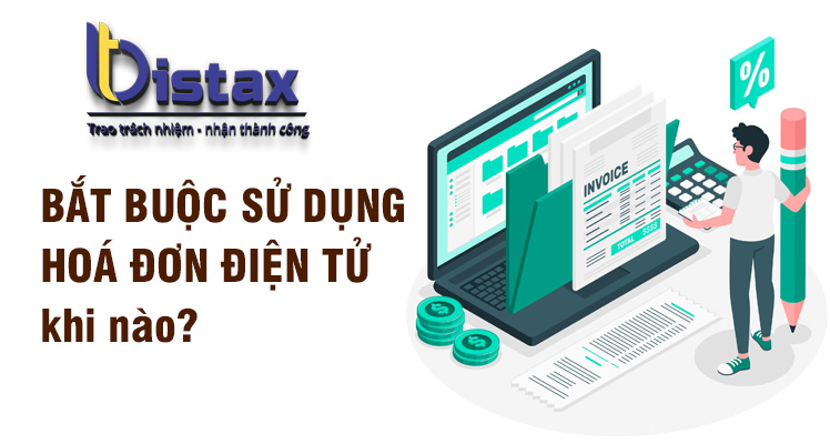 Bắt buộc sử dụng hoá đơn điện tử khi nào