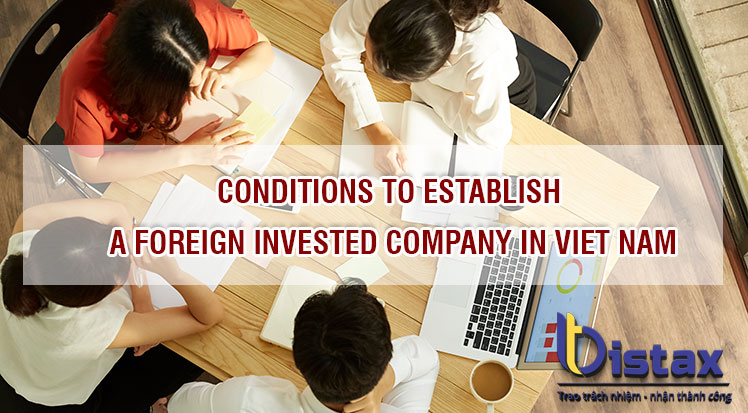 CONDITIONS TO ESTABLISH A FOREIGN INVESTED COMPANY IN VIET NAM