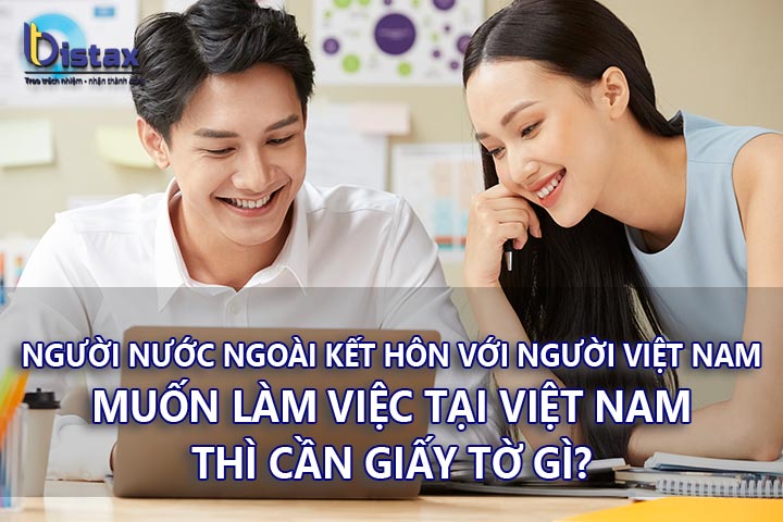 Người nước ngoài kết hôn với người Việt muốn xin việc tại Việt Nam thì cần giấy tờ gì