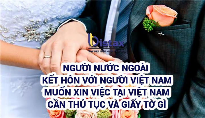 Người nước ngoài kết hôn với người Việt Nam muốn xin việc ở Việt Nam cần có thủ tục và giấy tờ gì